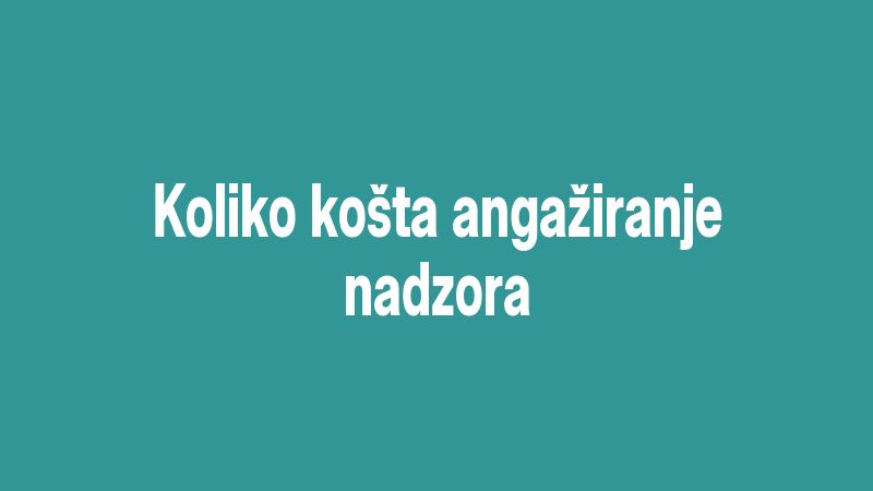 Koliko košta angažiranje nadzora